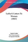 Martin Luther, Karl Zimmermann - Luther's Letters to Women (1865)