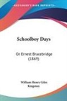 William He Kingston, William Henry Giles Kingston - Schoolboy Days: Or Ernest Bracebridge (1