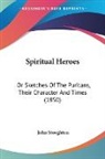 John Stoughton - Spiritual Heroes: Or Sketches of the Pur