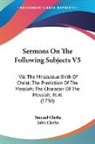 Samuel Clarke, John Clarke - Sermons on the Following Subjects V5: Vi