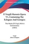 Virgil - P. Vergili Maronis Opera V1, Containing
