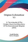 Joseph Bingham, Richard Bingham - Origines Ecclesiasticae V3: Or the Antiq