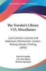 Earl Of Carlisle, J. R. Mcculloch, Herbert Spencher - The Traveler's Library V25, Miscellanies