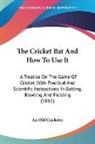 An Old Cricketer - The Cricket Bat and How to Use It: A Tre