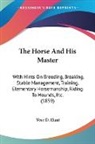 Vere D. Hunt - The Horse and His Master: With Hints on