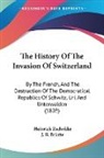 Heinrich Zschokke - The History of the Invasion of Switzerla