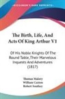 William Caxton, Thomas Malory - The Birth, Life, and Acts of King Arthur