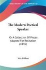 Palliser, Mrs. Palliser - The Modern Poetical Speaker: Or a Collec