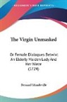 Bernard Mandeville - The Virgin Unmasked: Or Female Dialogues