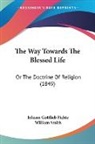 Johann Gottl Fichte, Johann Gottlieb Fichte - The Way Towards the Blessed Life: Or the