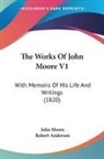 John Moore, Robert Anderson - The Works of John Moore V1: With Memoirs