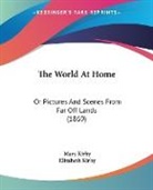 Elizabeth Kirby, Mary Kirby - The World At Home: Or Pictures and Scene