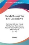 John Ray - Travels Through the Low Countries V1: Ge