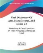 Andrew Ure, Robert Hunt - Ure's Dictionary of Arts, Manufactures,