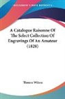 Thomas Wilson - A Catalogue Raisonne of the Select Colle