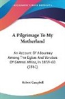 Robert Campbell - A Pilgrimage to My Motherland: An Accoun
