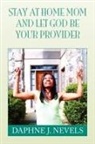 Daphne J. Nevels - Stay At Home Mom and Let God Be Your Pro