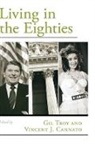Gil Troy, Gil/ Cannato Troy, Vincent J. Cannato, Vincent J. (Assistant Professor of History Cannato, Cannato Vincent J., Gil Troy... - Living in the Eighties