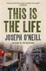Joseph Neill, O&amp;apos, Joseph O’Neill, Joseph O'Neill - This Is the Life