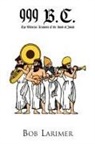 Bob Larimer - 999 B.c.