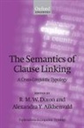 Alexandra Y. Aikhenvald, R. M. W. Dixon, R. M. W./ Aikhenvald Dixon, Alexandra Y. Aikhenvald, Alexandra Y. (Cairns Institute Aikhenvald, R. M. W. Dixon... - The Semantics of Clause Linking