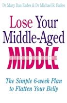 Mary Dan Eades, Mary Dan Eades Eades, Michael R. Eades, Eades Mary Dan, Eades Michael R. - Lose Your Middle-Aged Middle!
