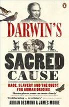 Adrian Desmond, Adrian J. Desmond, James Moore - Darwin's Sacred Cause: Race, Slavery and the Quest for Human Origins