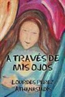 Lourdes C Perez Athanasiadis, Perez Athanasiadis, Lourdes C. Perez Athanasiadis - A Travs De Mis Ojos
