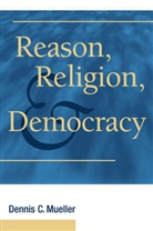 Dennis C Mueller, Dennis C. Mueller, Dennis C. (Universitat Wien Mueller - Reason, Religion, and Democracy