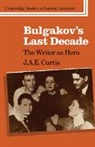 J. A. E. Curtis, Curtis J. A. E. - Bulgakov''s Last Decade
