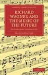 Francis Hueffer - Richard Wagner and the Music of the Futu