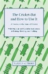 Anon, Anon., Various - The Cricket-Bat and How to Use It - A Tr