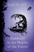 Amos Oz - Suddenly in the Depths of the Forest