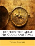 Thomas Campbell, Frederic Shoberl - Frederick the Great: His Court and Times