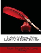 Ludvig Holberg, Robert Eduard Prutz - Ludwig Holberg, Seine Leben Und Seine Sc