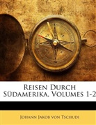 Johann J. von Tschudi, Johann Jakob Von Tschudi, Johann Von Tschudi, Johann Jakob Von Tschudi - Reisen Durch Sdamerika, Volumes 1-2