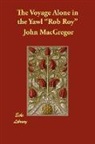 John Macgregor - The Voyage Alone in the Yawl 'Rob Roy'