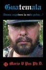 Mario V. Paz, Mario V. Paz Ph. D., Mario V Paz Ph.d. - Guatemala: Nunca Esquives La Ruda Pelea