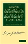 Stokes George Gabriel, George Gabri Stokes, George Gabriel Stokes, Joseph Larmor - Memoir and Scientific Correspondence of
