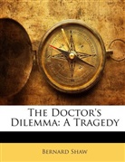 Bernard Shaw, Bernard Shaw, George Bernard Shaw - The Doctor's Dilemma: A Tragedy