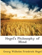 Georg Wilhelm Hegel, Georg Wilhelm Friedrich Hegel - Hegel's Philosophy of Mind
