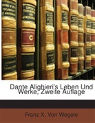 Franz X. Von Wegele, Franz von Wegele, Franz X. Von Wegele - Dante Alighieri's Leben Und Werke