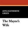 Anna Katherin Green, Anna Katherine Green - The Mayor's Wife