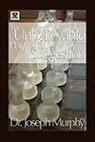 Dr. Joseph Murphy, Joseph Murphy - The Unbelievable Power of Suggestion