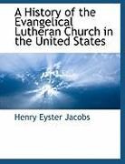 Henry Eyster Jacobs - A History of the Evangelical Lutheran Ch