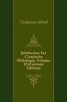 Alfred Fleckeisen - Jahrbcher Fr Classische Philologie, Vo