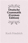 Friedrich Koch, Eugen Wilhelm - Deutsche Grammatik