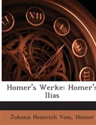 Homer, Johann H. Voss, Johann Heinrich Voß - Homer's Werke: Homer's Ilias