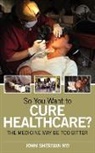 John Sherman, John Sherman MD - So You Want to Cure Healthcare?: The Me