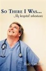 Rob Gordon - So There I Was... : My Hospital Adventur